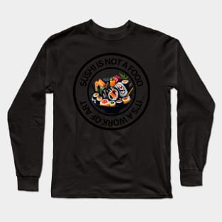 Sushi is not a food, it’s a work of art Long Sleeve T-Shirt